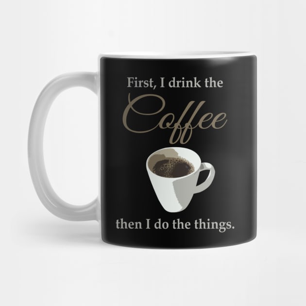 First, I drink the coffee, then I do the things. by timlewis